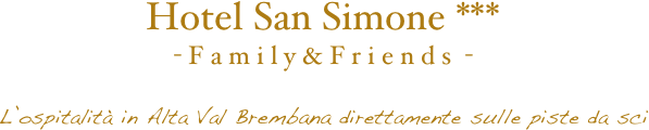 Hotel San Simone ***
- F a m i l y & F r i e n d s  - 

L’ospitalità in Alta Val Brembana direttamente sulle piste da sci
